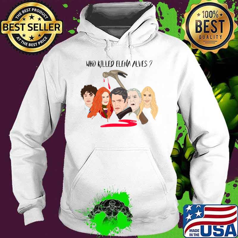 Who Killed Elena Alves The Undoing Shirt Hoodie Who Killed Elena Alves The Undoing Shirt Hoodie