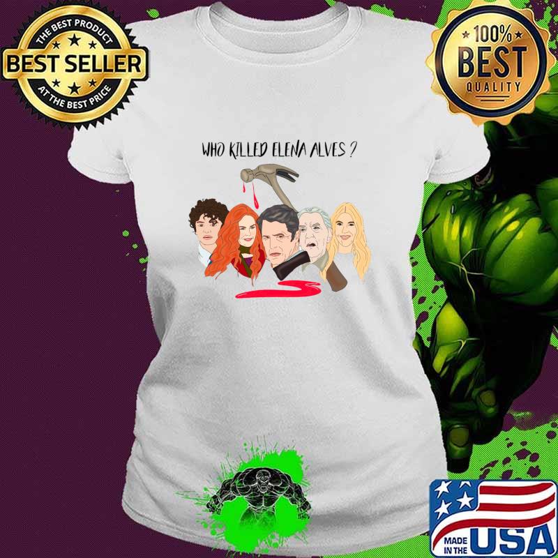Who Killed Elena Alves The Undoing Shirt Ladies tee Who Killed Elena Alves The Undoing Shirt Ladies tee