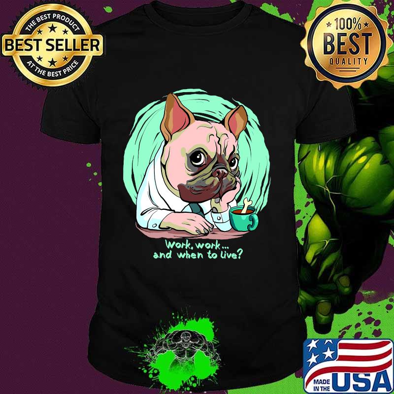 Work And When To Live Working Dog Shirt