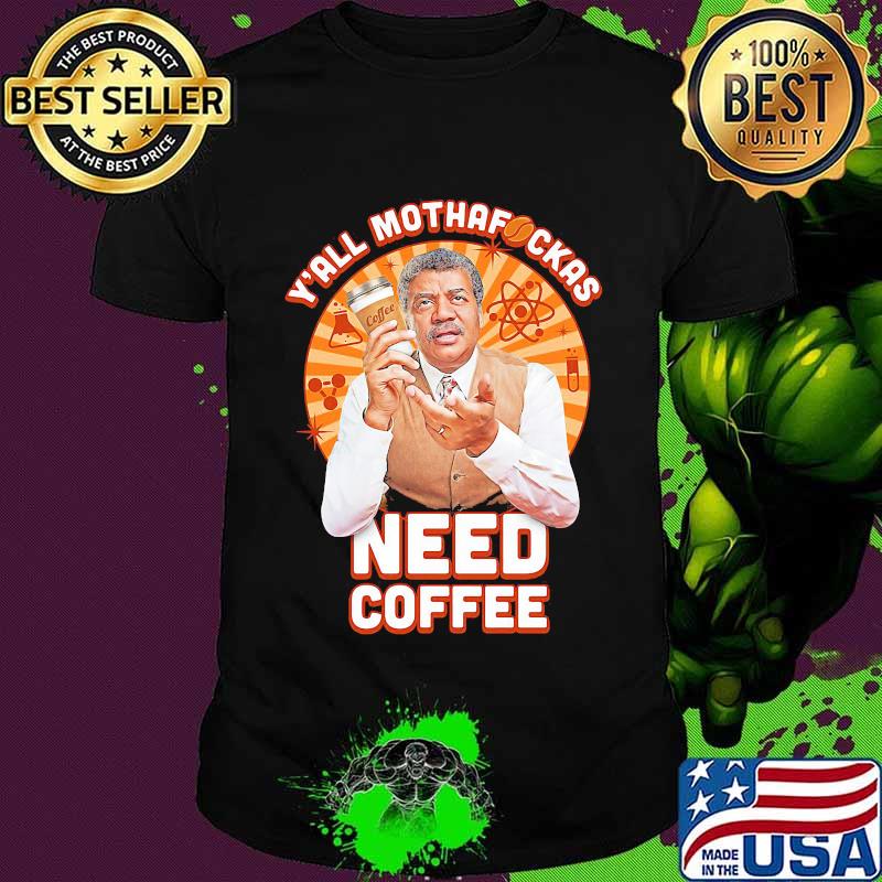 Y'all Mothafckas Need Coffee Shirt