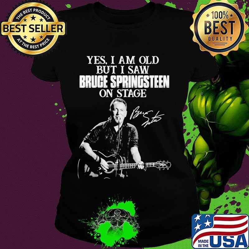 Yes I Am Old But I Saw Bruge Springsteen On Stage Guitar Signature Shirt Ladies tee Yes I Am Old But I Saw Bruge Springsteen On Stage Guitar Signature Shirt Ladies tee