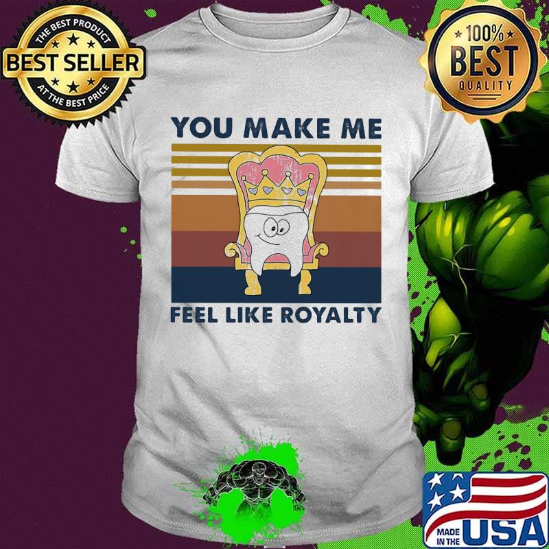 You Make Me Feel Like Royalty Teeth Qeen Vintage Shirt