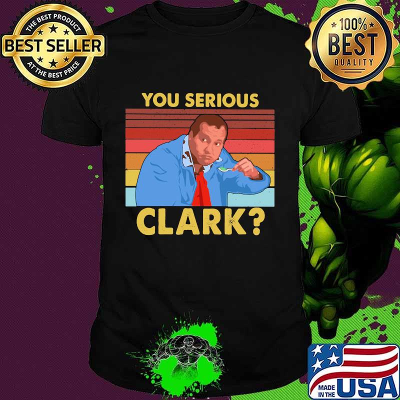 You Serious Clark Cousin Eddie Vintage Shirt