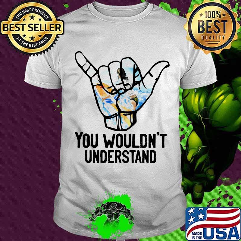You Wouldn’t Understand Go Surfing Shirt