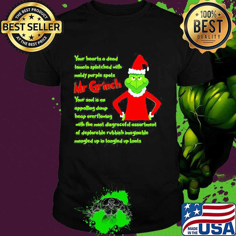 Your Heart Is A Dead Mr Grinch Your Soul Is An Appalling Dump Heap Overflowing Xmas Shirt