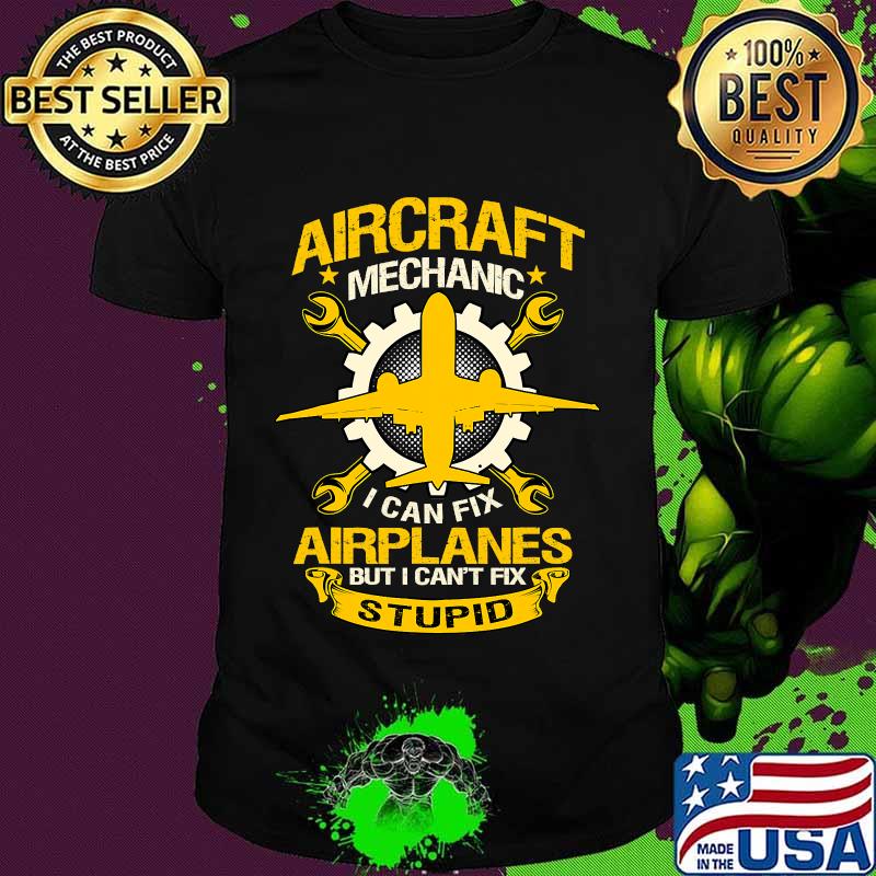 Aircraft Mechanic I Can Fix Airplane But I Can't Fix Stupid Aviation Shirt