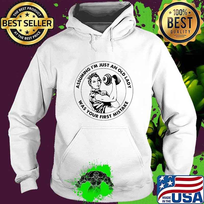 Assuming I'm Just An Old Lady Was Your First Mistake Strong Girl Shirt Hoodie Assuming I'm Just An Old Lady Was Your First Mistake Strong Girl Shirt Hoodie