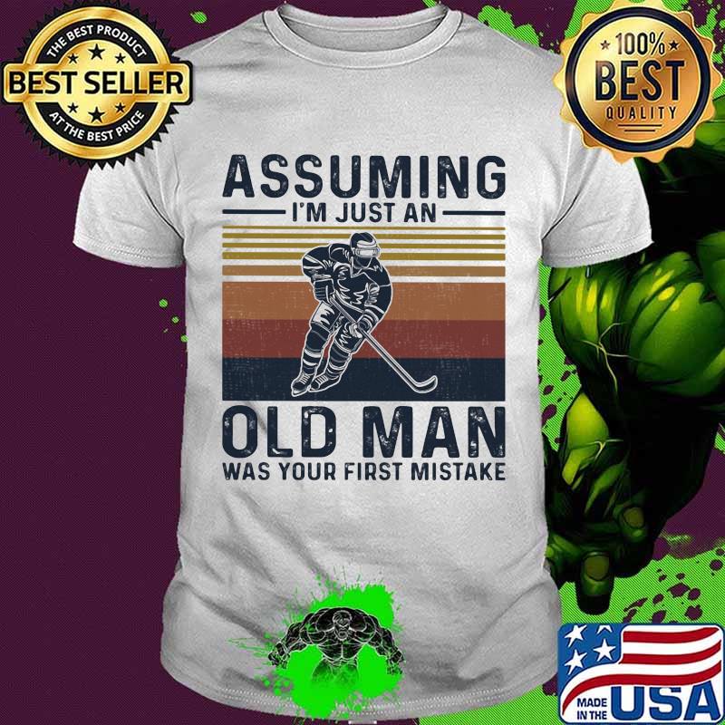 Assuming I’m Just An Old Man Was Your First Mistake Hockey Vintage Shirt