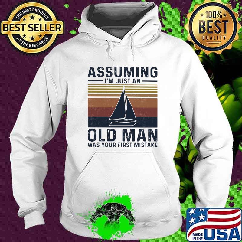 Assuming I’m Just An Old Man Was Your First Mistake Sailing Vintage Shirt Hoodie Assuming I’m Just An Old Man Was Your First Mistake Sailing Vintage Shirt Hoodie
