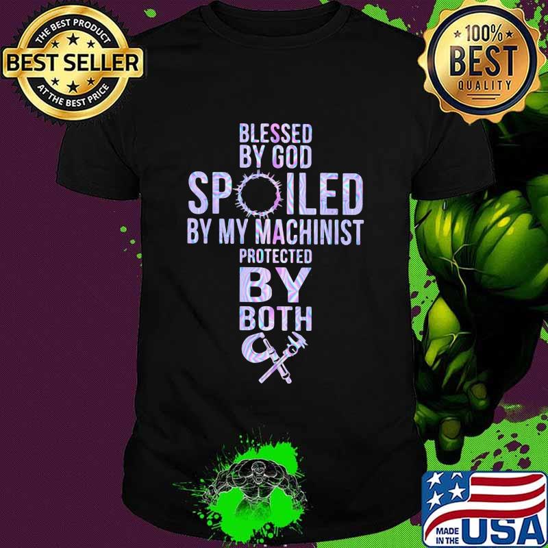 Blessed By God Spoiled By My Machinist Protected By Both Building Shirt