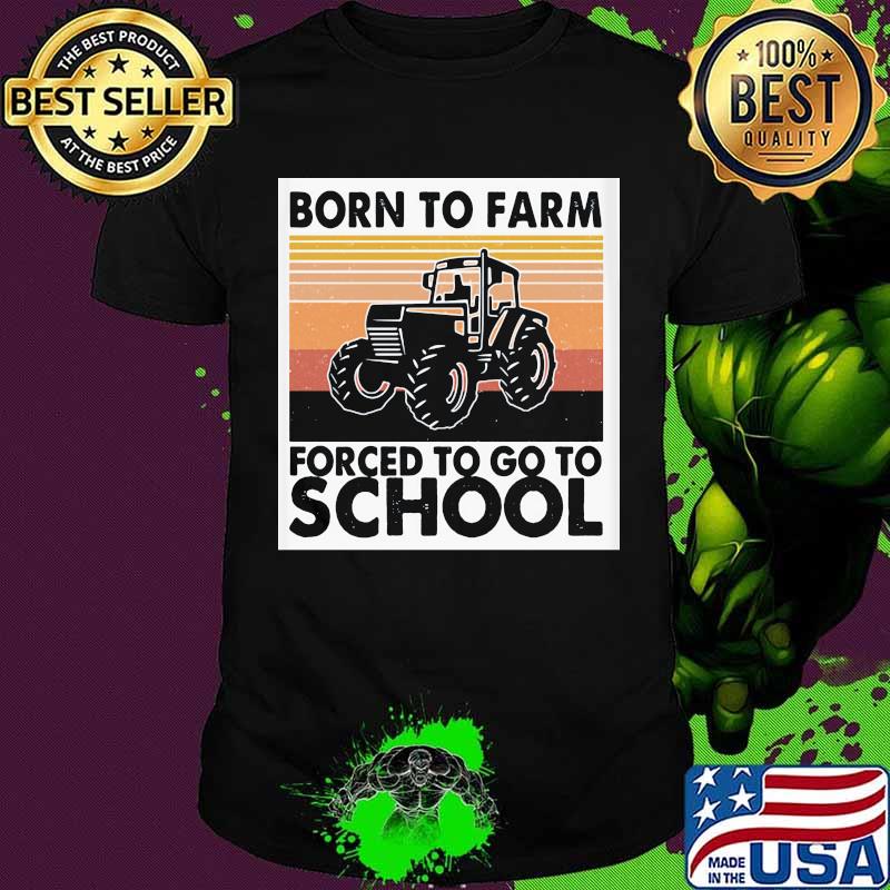 Born To Farm Forced To Go To School Tractor Vintage Shirt