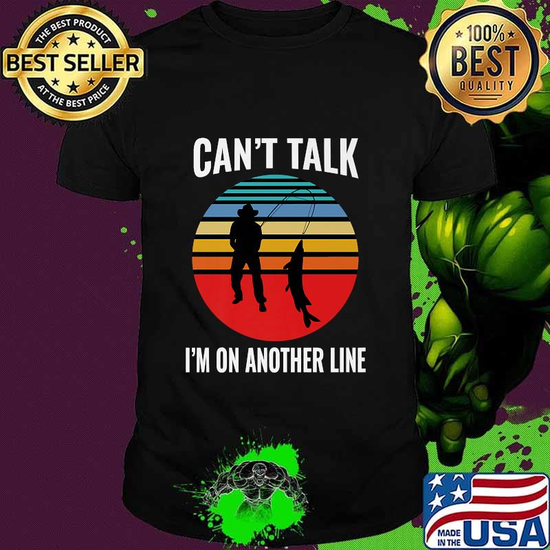 Can't Talk I'm On Another Line Fisherman Vintage Shirt