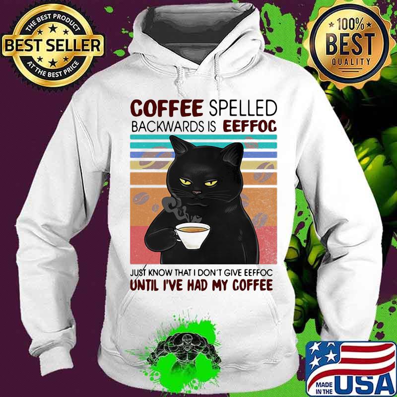 Coffee Spelled Backwards Is Eeffoc Just Know That I Don’t Give Until I’ve Had My Coffee Black Cat Vintage Shirt