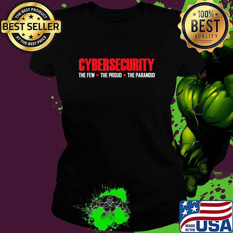 Cybersecurity Cyber Security The Few The Proud The Paranoid Shirt Ladies tee Cybersecurity Cyber Security The Few The Proud The Paranoid Shirt Ladies tee