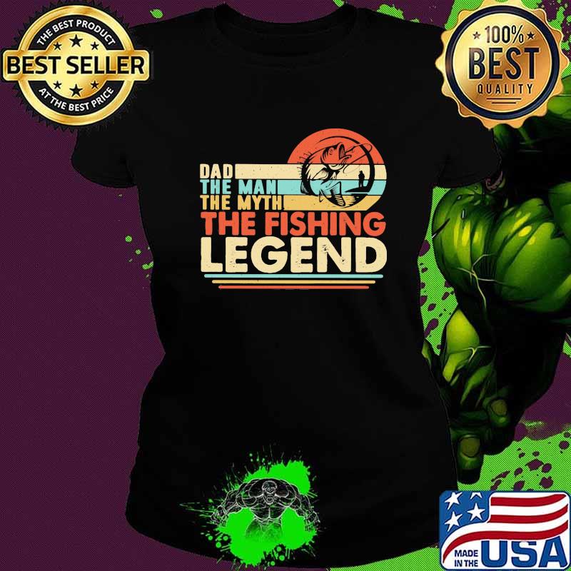 Dad The Man The Myth The Fishing Legen Vintage Shirt Ladies tee Dad The Man The Myth The Fishing Legen Vintage Shirt Ladies tee
