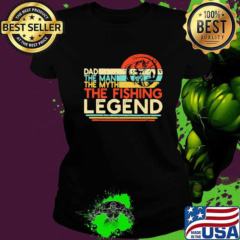 Dad The Man The Myth The Fishing Legend Vintage Shirt Ladies tee Dad The Man The Myth The Fishing Legend Vintage Shirt Ladies tee