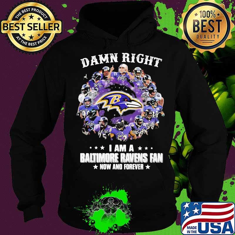 Damn Right I Am A Baltimore Ravens Fan Now And Forever Stars Shirt Hoodie Damn Right I Am A Baltimore Ravens Fan Now And Forever Stars Shirt Hoodie