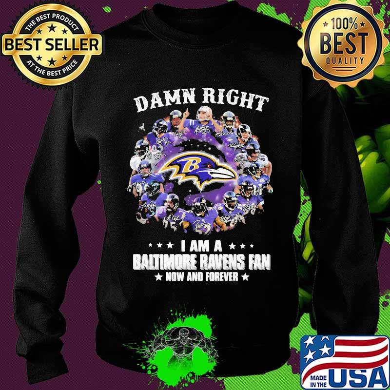 Damn Right I Am A Baltimore Ravens Fan Now And Forever Stars Shirt Sweater Damn Right I Am A Baltimore Ravens Fan Now And Forever Stars Shirt Sweater