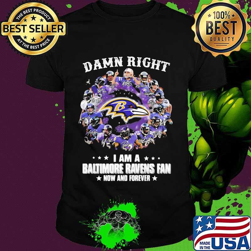Damn Right I Am A Baltimore Ravens Fan Now And Forever Stars Shirt Damn Right I Am A Baltimore Ravens Fan Now And Forever Stars Shirt