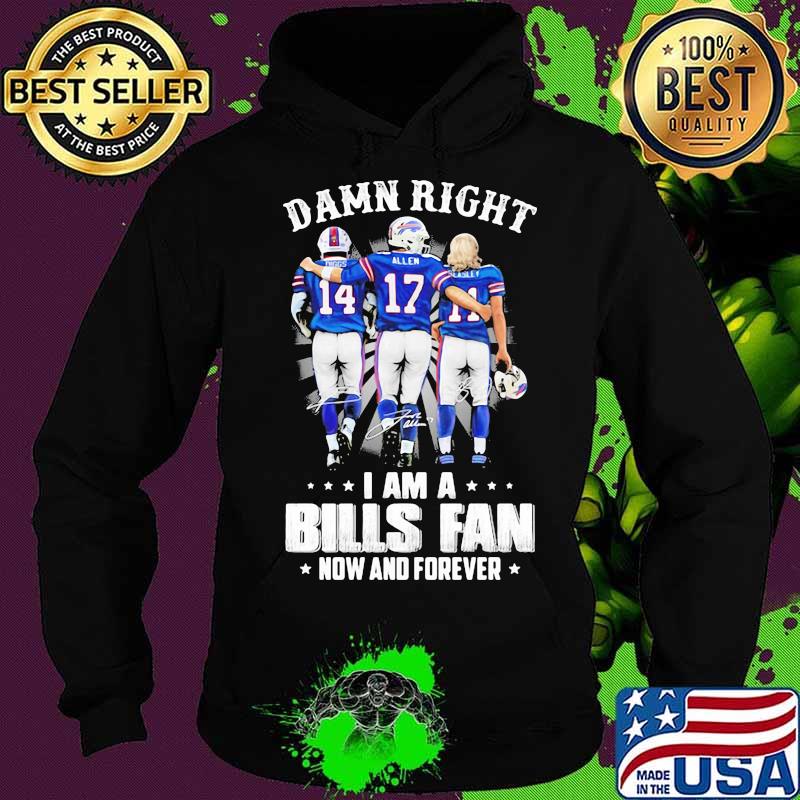 Damn Right I Am A Bills Fan Now And Forever Star Shirt Hoodie Damn Right I Am A Bills Fan Now And Forever Star Shirt Hoodie