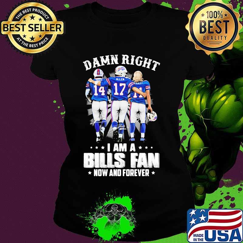 Damn Right I Am A Bills Fan Now And Forever Star Shirt Ladies tee Damn Right I Am A Bills Fan Now And Forever Star Shirt Ladies tee