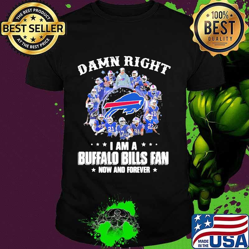 Damn Right I Am A Buffalo Bills Fan Now And Forever Team Signature Shirt