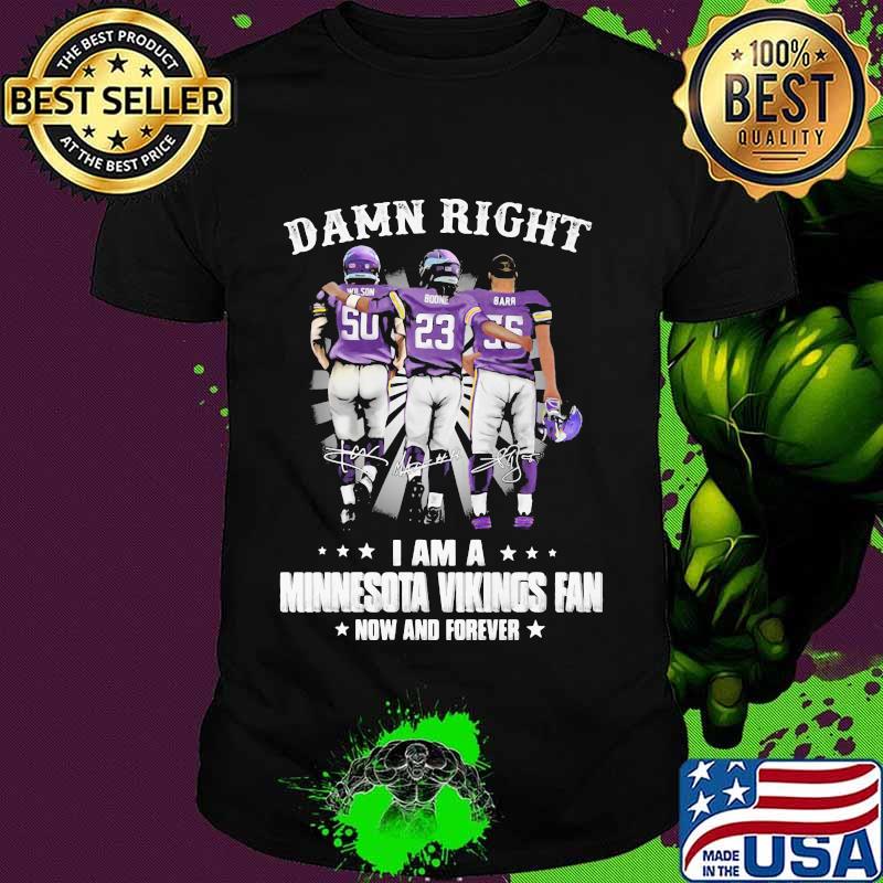Damn Right I Am A Minnesota Vikings Fan Now And Forever Shirt