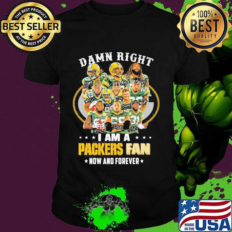 Damn Right I Am A Packers Fan Now And Forever Football Shirt