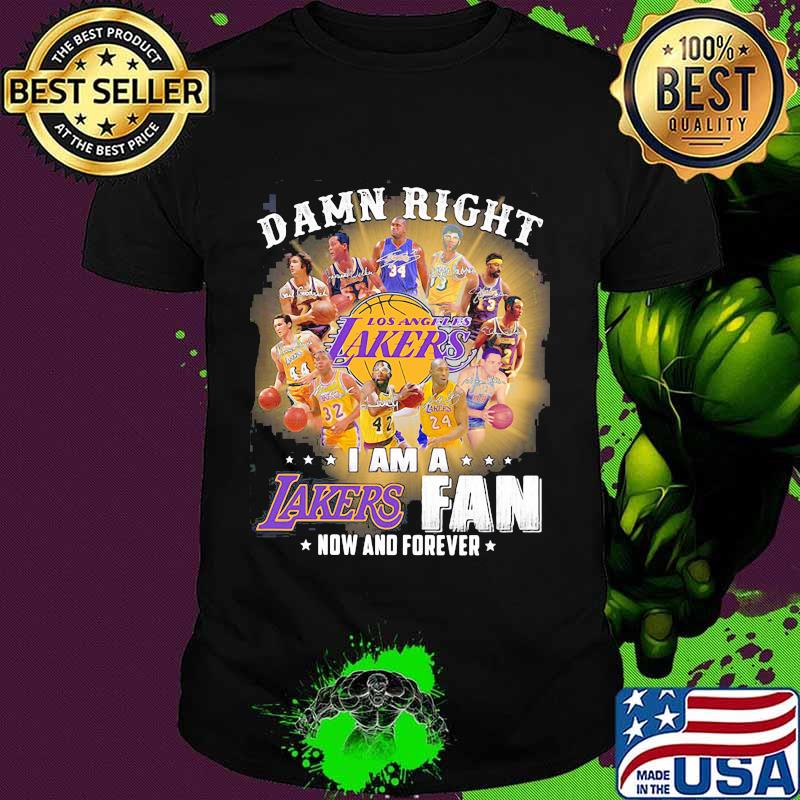 Damn Right Los Angeles Lakers I Am Fan Now And Forever Shirt