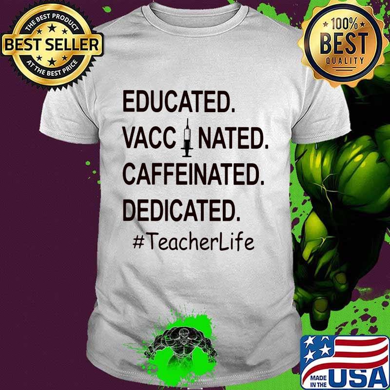 Educated Vaccinated Caffeinated Dedicated #TeacherLife Shirt