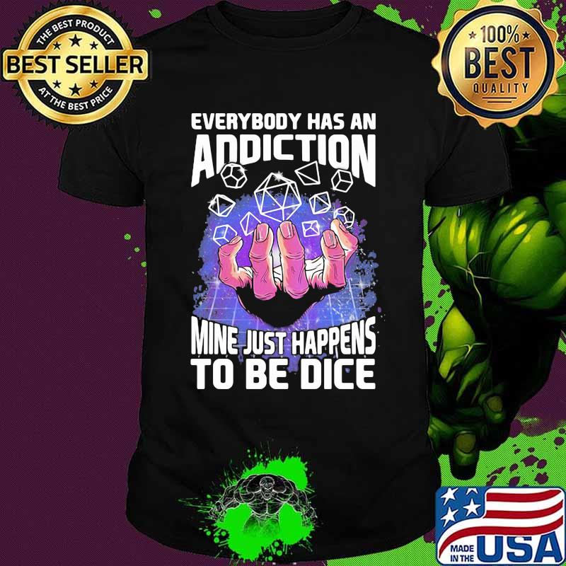 Everybody Has An Addiction Mine Just Happens To Be Dice Shirt