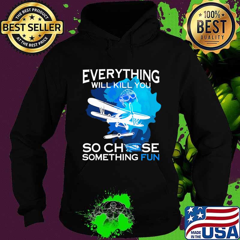 Everything Will Kill You So Chese Something Fun Shirt Hoodie Everything Will Kill You So Chese Something Fun Shirt Hoodie