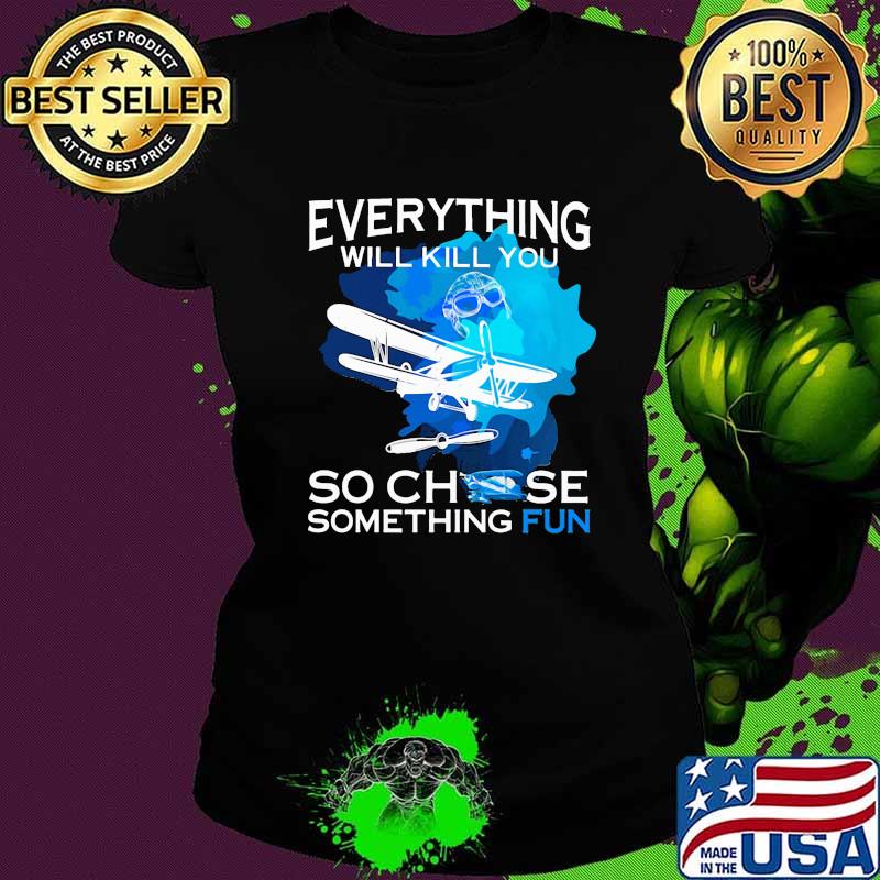 Everything Will Kill You So Chese Something Fun Shirt Ladies tee Everything Will Kill You So Chese Something Fun Shirt Ladies tee