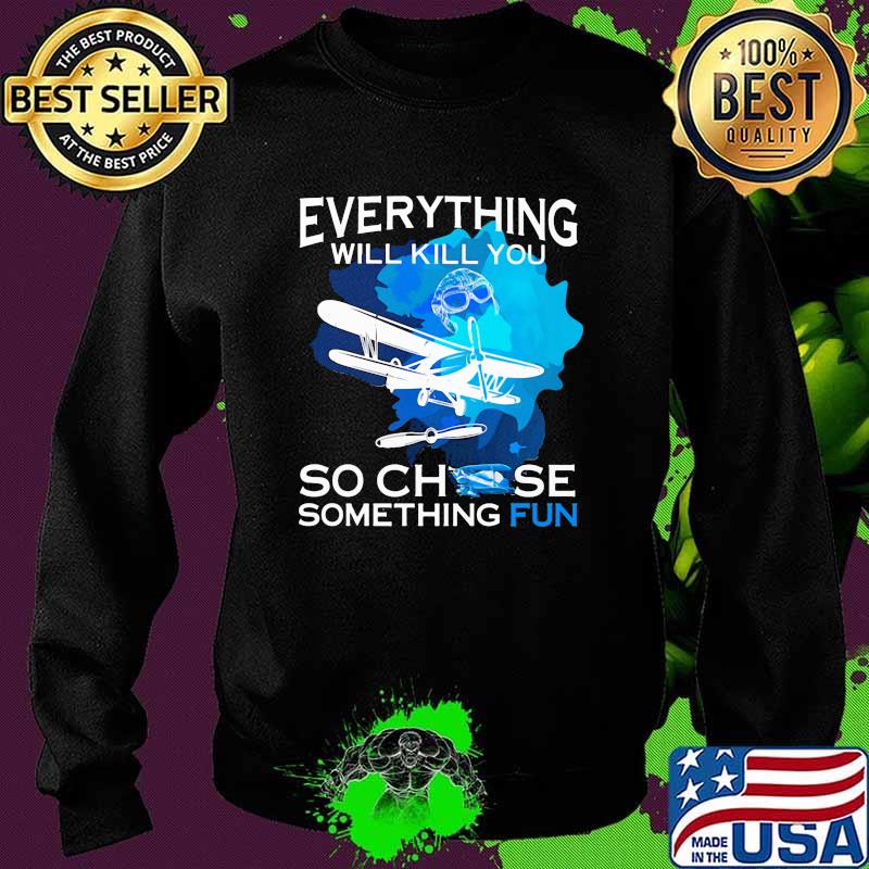 Everything Will Kill You So Chese Something Fun Shirt Sweater Everything Will Kill You So Chese Something Fun Shirt Sweater