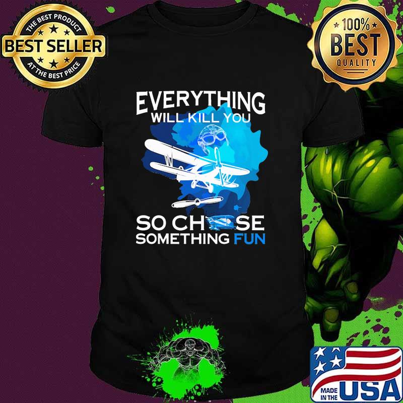 Everything Will Kill You So Chese Something Fun Shirt Everything Will Kill You So Chese Something Fun Shirt
