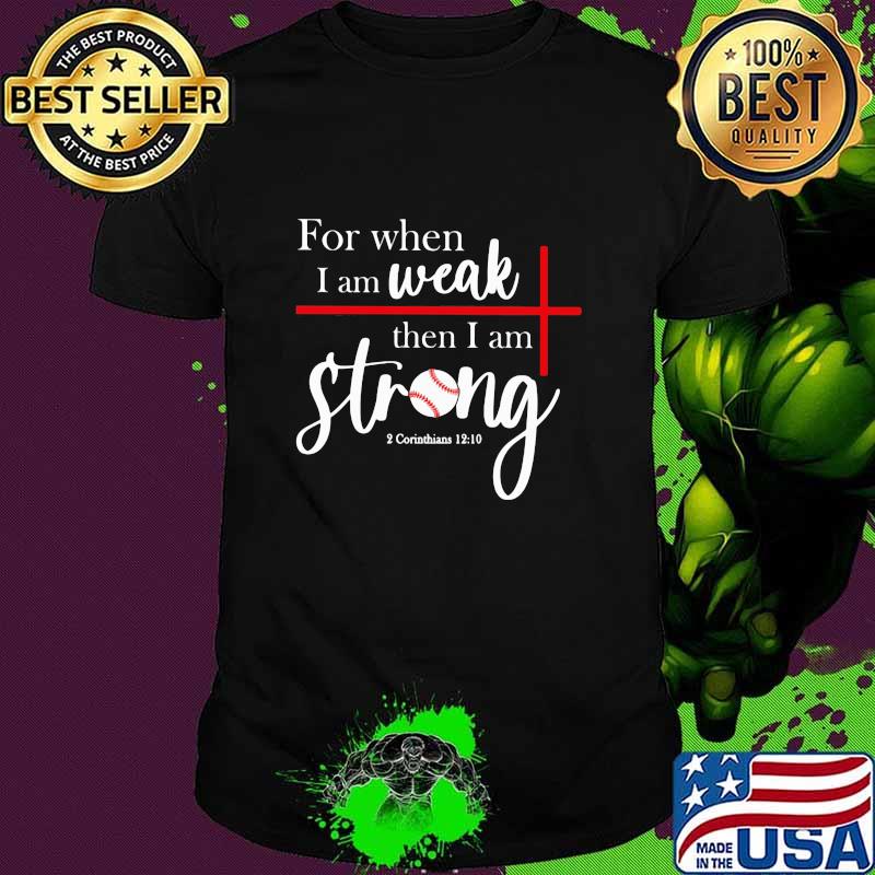 For When I Am Weak Then I Am Strong Baseball Shirt