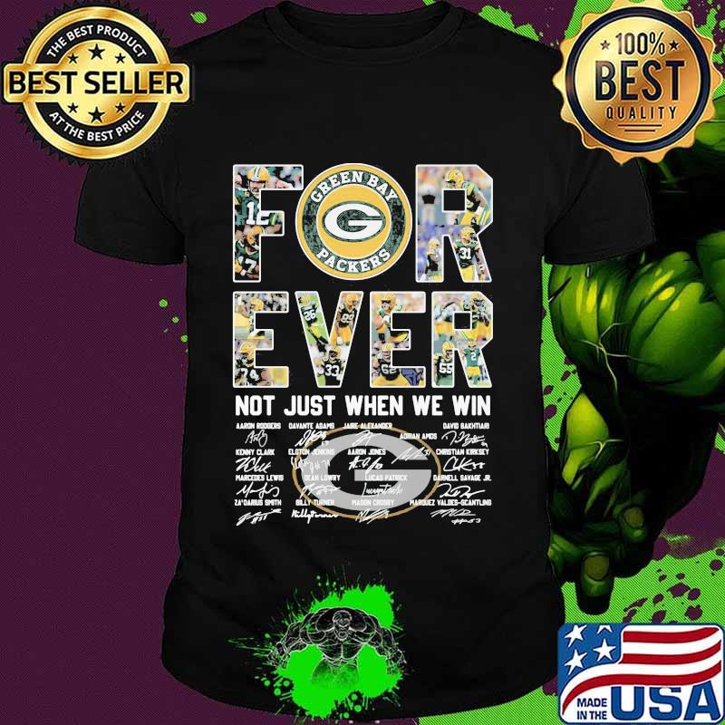 Forever Not Just When We Win Green Bay Packers Signature Shirt