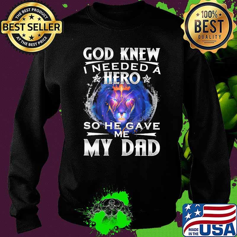 God Knew I Needed A Hero So He Gave Me My Dad Lion Shirt Sweater God Knew I Needed A Hero So He Gave Me My Dad Lion Shirt Sweater