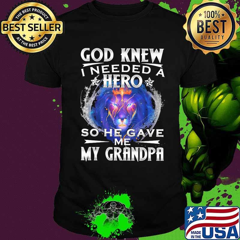 God Knew I Needed A Hero So He Gave Me My Grandpa Lion Shirt