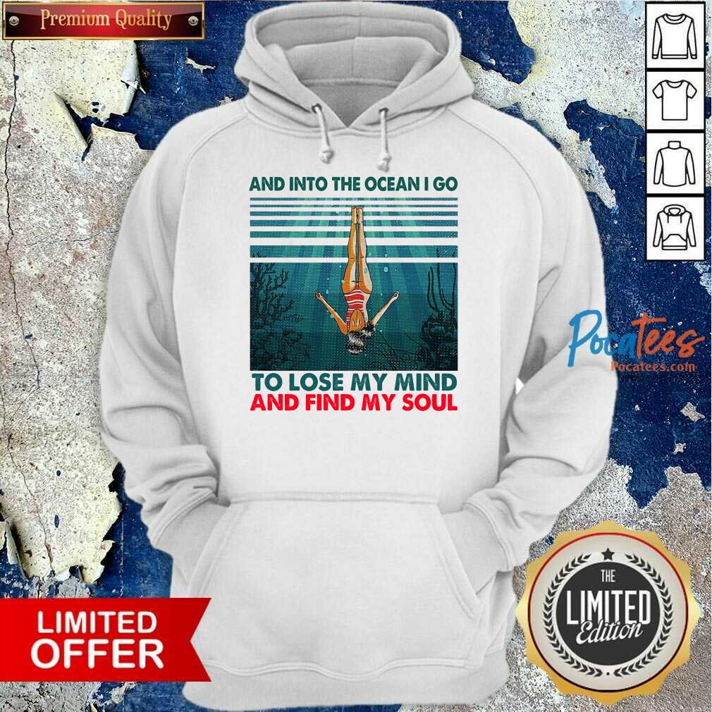 Good And Into The Ocean I Go To Lose My Mind And Find My Soul Shirt
