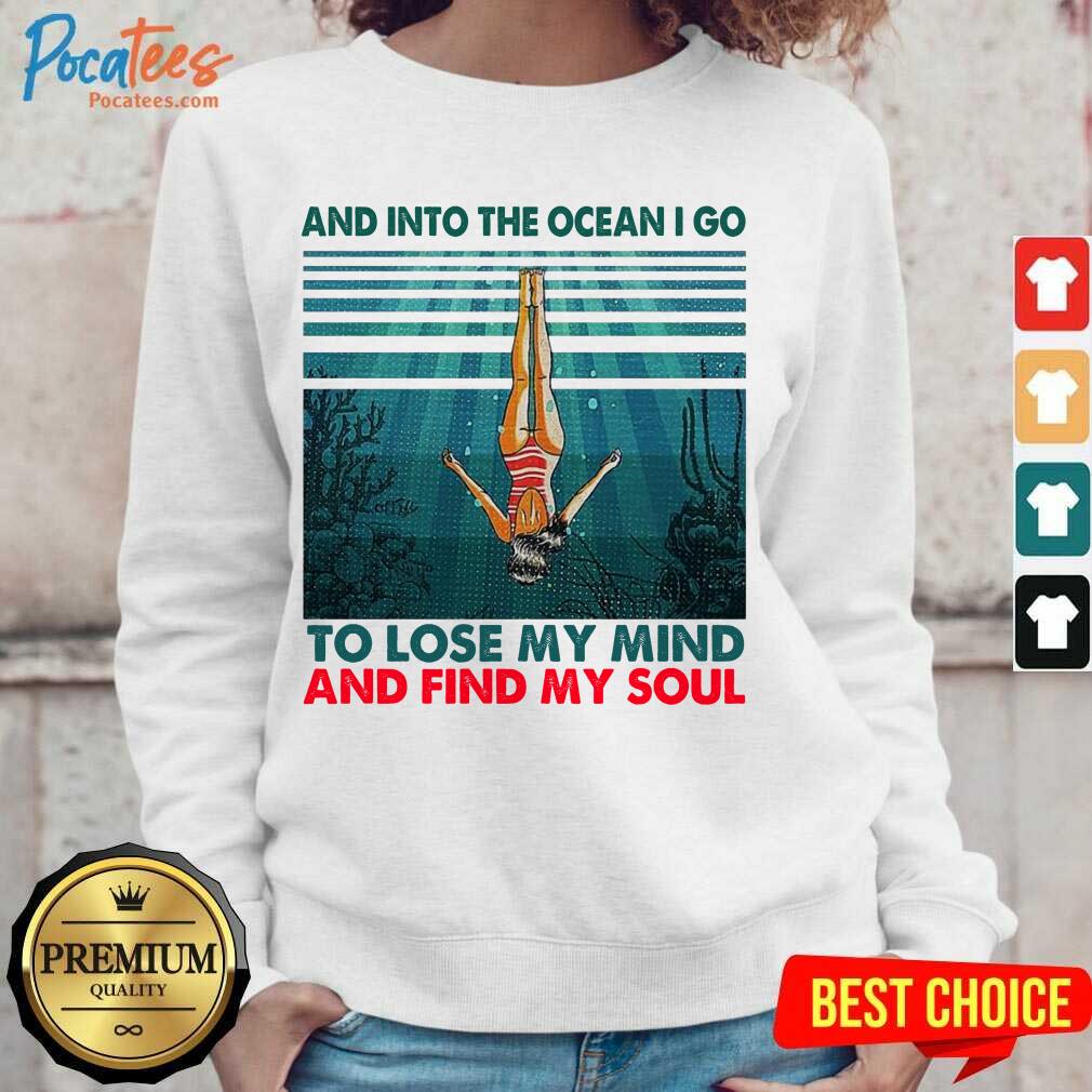 Good And Into The Ocean I Go To Lose My Mind And Find My Soul Shirt