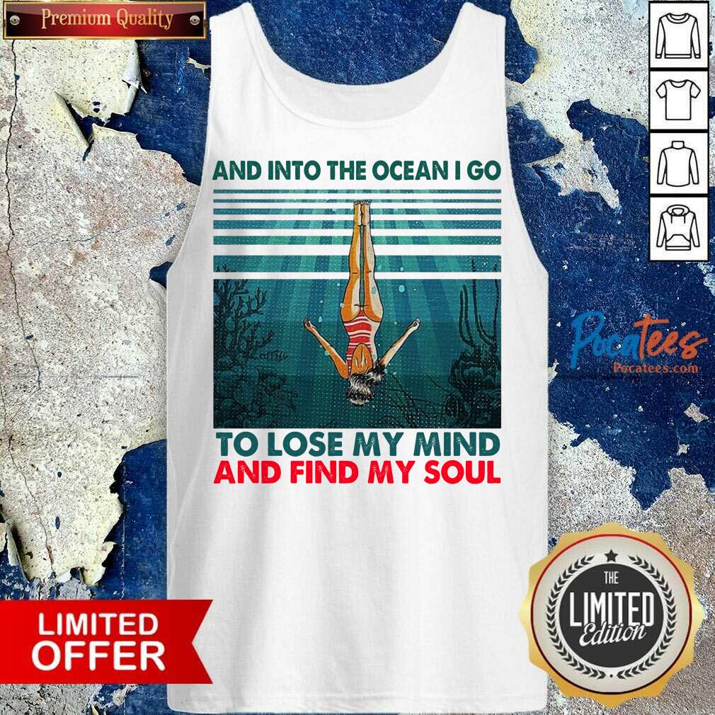 Good And Into The Ocean I Go To Lose My Mind And Find My Soul Shirt