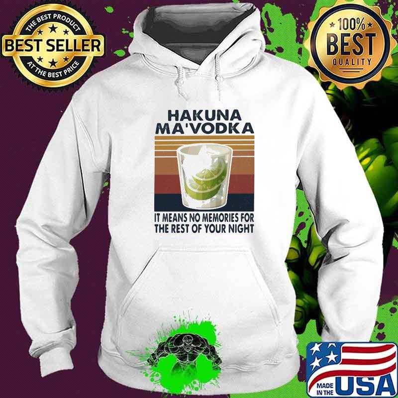 Hakuna Ma'vodka It Means No Memories For The Rest Of Your Night Vintage Shirt Hoodie Hakuna Ma'vodka It Means No Memories For The Rest Of Your Night Vintage Shirt Hoodie