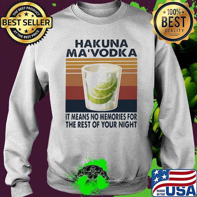 Hakuna Ma'vodka It Means No Memories For The Rest Of Your Night Vintage Shirt Sweater Hakuna Ma'vodka It Means No Memories For The Rest Of Your Night Vintage Shirt Sweater