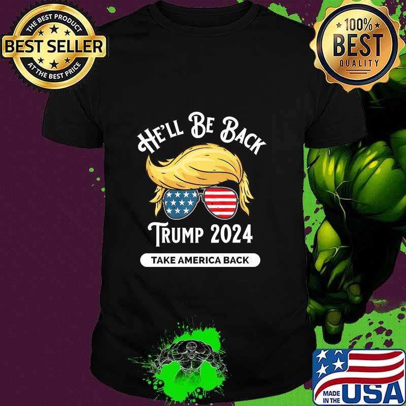 He'll Be Back Trumo 2024 Take America Back Hair And Glass American Flag Shirt