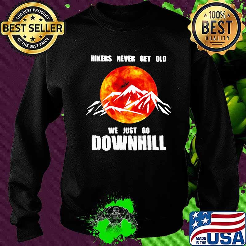 Hikers Never Get Old We Just Go Downhill THe Moon Shirt Sweater Hikers Never Get Old We Just Go Downhill THe Moon Shirt Sweater