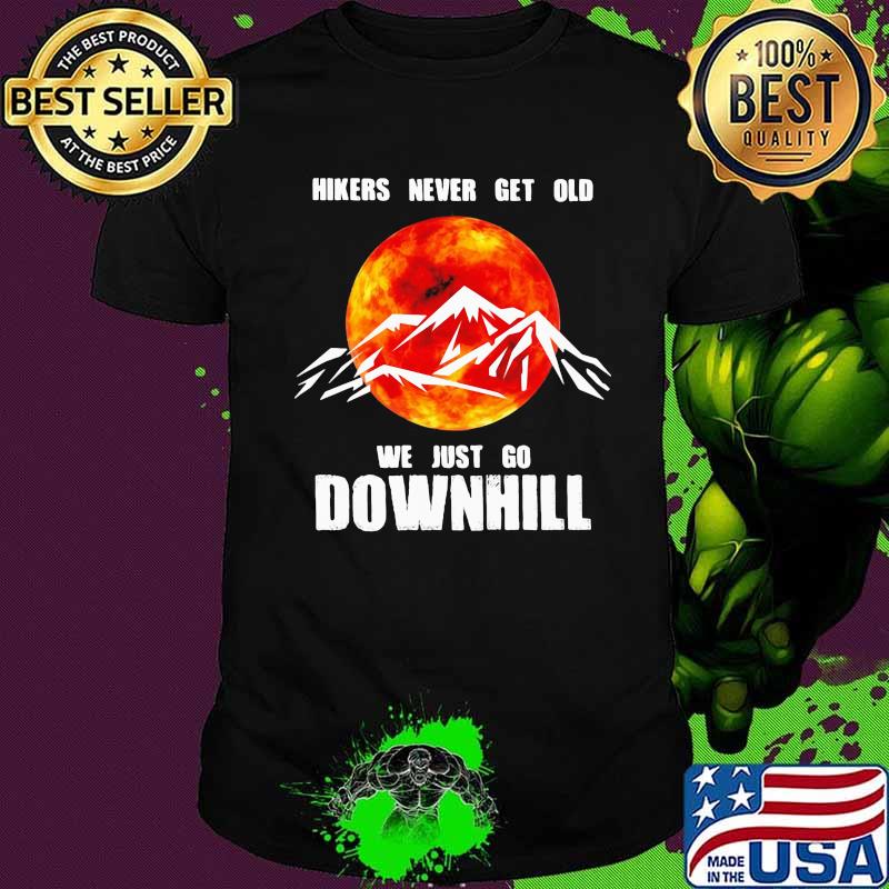 Hikers Never Get Old We Just Go Downhill THe Moon Shirt Hikers Never Get Old We Just Go Downhill THe Moon Shirt