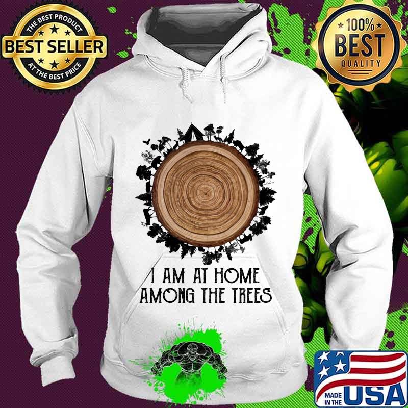 I Am At Home Among The Trees Quote Shirt Hoodie I Am At Home Among The Trees Quote Shirt Hoodie