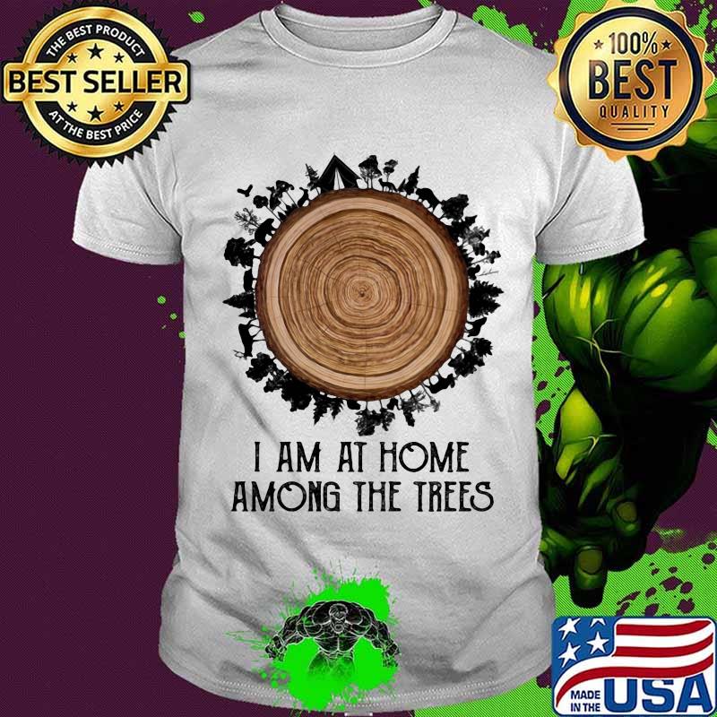I Am At Home Among The Trees Quote Shirt