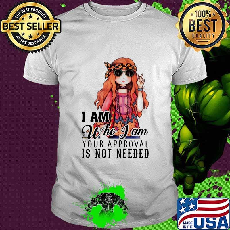 I Am Who I Am Your Approval Is Not Needed Pretty Girl Shirt